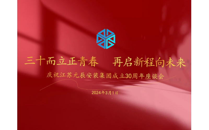 三十而立正青春 再啟新程向未來 慶祝江蘇元辰安裝集團(tuán)成立30周年座談會